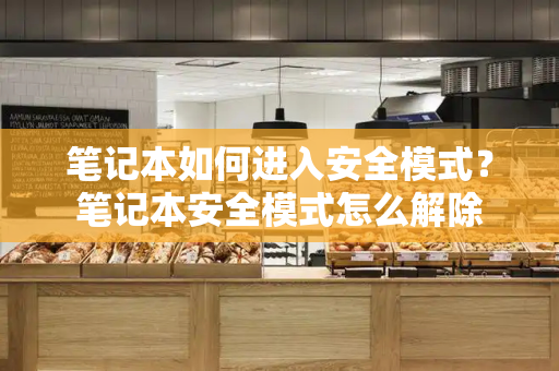 笔记本如何进入安全模式？笔记本安全模式怎么解除-第1张图片-星选测评
