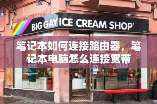 笔记本如何连接路由器，笔记本电脑怎么连接宽带