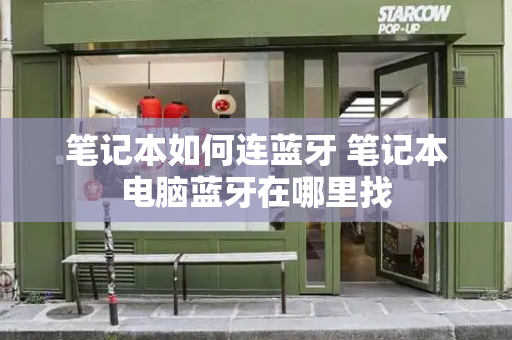 笔记本如何连蓝牙 笔记本电脑蓝牙在哪里找-第1张图片-星选测评