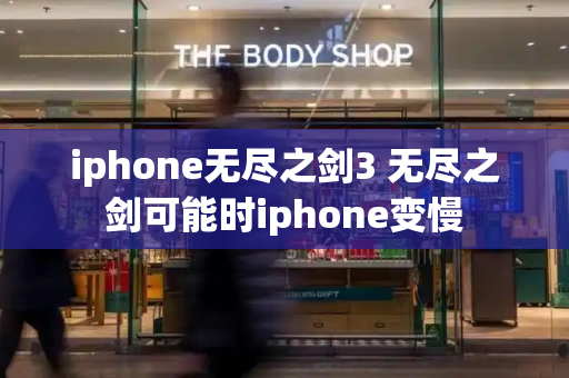 iphone无尽之剑3 无尽之剑可能时iphone变慢-第1张图片-星选测评