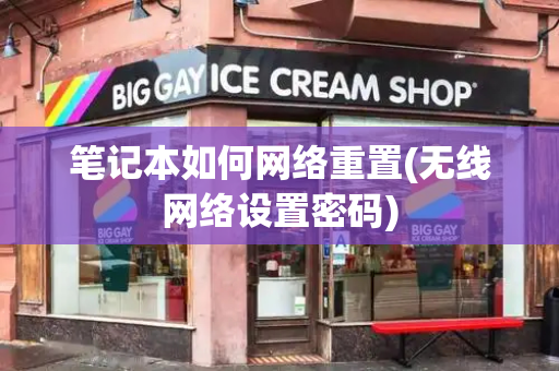 笔记本如何网络重置(无线网络设置密码)