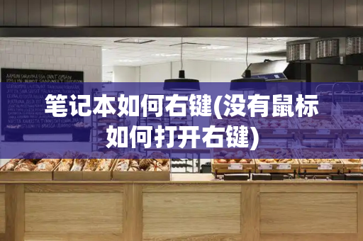 笔记本如何右键(没有鼠标如何打开右键)