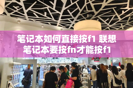 笔记本如何直接按f1 联想笔记本要按fn才能按f1-第1张图片-星选测评