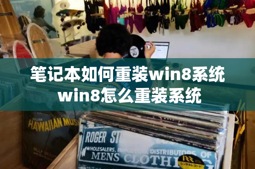 笔记本如何重装win8系统 win8怎么重装系统-第1张图片-星选测评