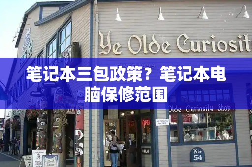 笔记本三包政策？笔记本电脑保修范围