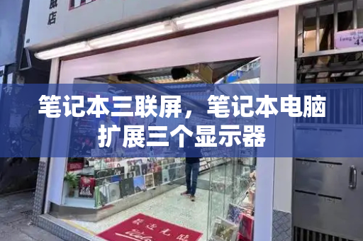笔记本三联屏，笔记本电脑扩展三个显示器