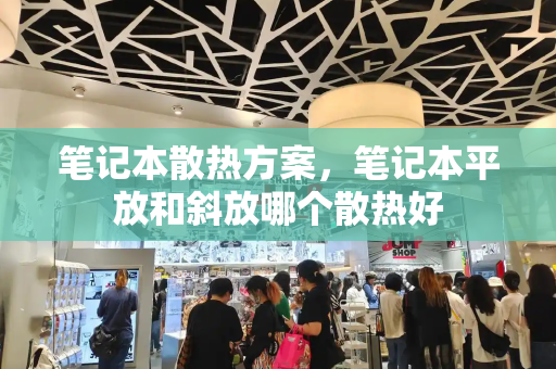 笔记本散热方案，笔记本平放和斜放哪个散热好