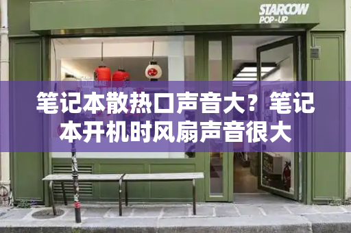 笔记本散热口声音大？笔记本开机时风扇声音很大