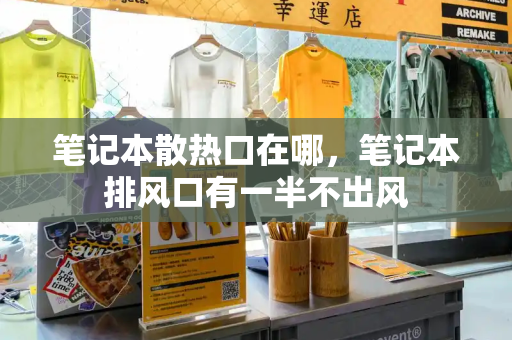 笔记本散热口在哪，笔记本排风口有一半不出风