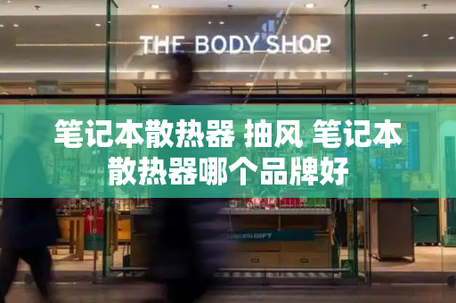 笔记本散热器 抽风 笔记本散热器哪个品牌好-第1张图片-星选测评