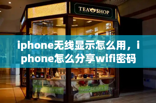 iphone无线显示怎么用，iphone怎么分享wifi密码