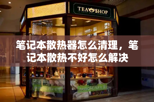 笔记本散热器怎么清理，笔记本散热不好怎么解决
