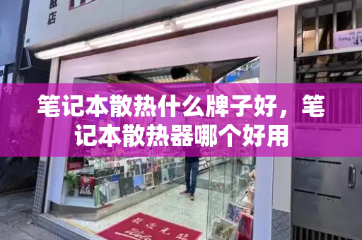 笔记本散热什么牌子好，笔记本散热器哪个好用