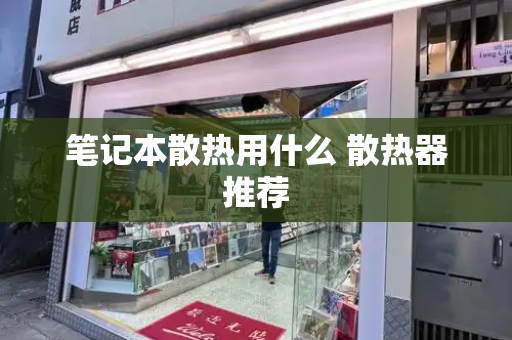 笔记本散热用什么 散热器推荐-第1张图片-星选测评