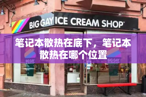 笔记本散热在底下，笔记本散热在哪个位置-第1张图片-星选测评