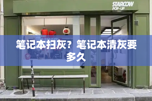 笔记本扫灰？笔记本清灰要多久-第1张图片-星选测评