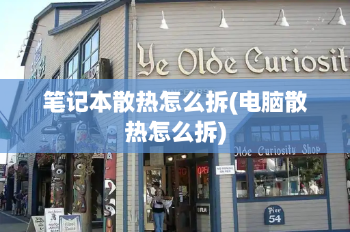 笔记本散热怎么拆(电脑散热怎么拆)-第1张图片-星选测评