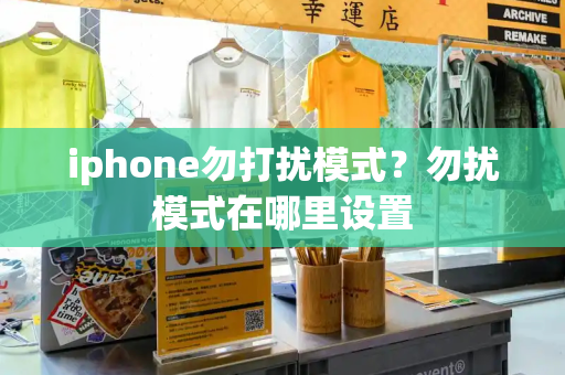 iphone勿打扰模式？勿扰模式在哪里设置