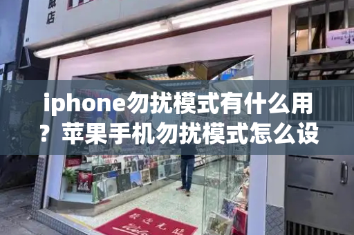 iphone勿扰模式有什么用？苹果手机勿扰模式怎么设置