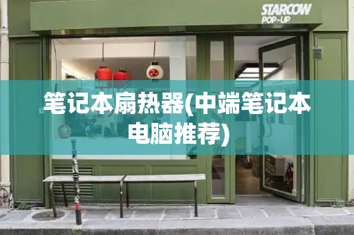 笔记本扇热器(中端笔记本电脑推荐)-第1张图片-星选测评