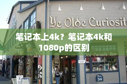 笔记本上4k？笔记本4k和1080p的区别