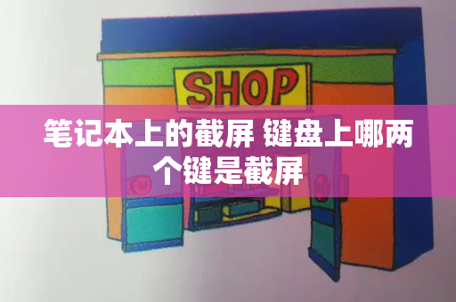 笔记本上的截屏 键盘上哪两个键是截屏