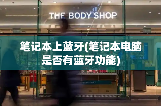 笔记本上蓝牙(笔记本电脑是否有蓝牙功能)