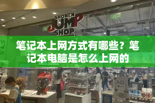 笔记本上网方式有哪些？笔记本电脑是怎么上网的