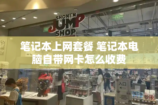 笔记本上网套餐 笔记本电脑自带网卡怎么收费