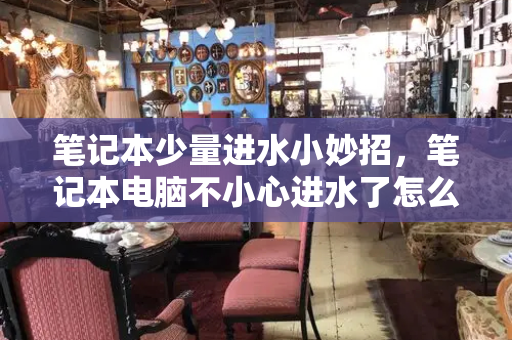 笔记本少量进水小妙招，笔记本电脑不小心进水了怎么办-第1张图片-星选测评