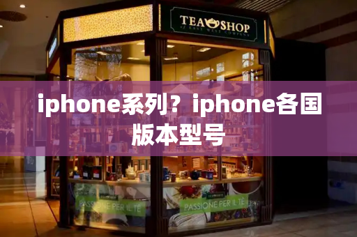 iphone系列？iphone各国版本型号