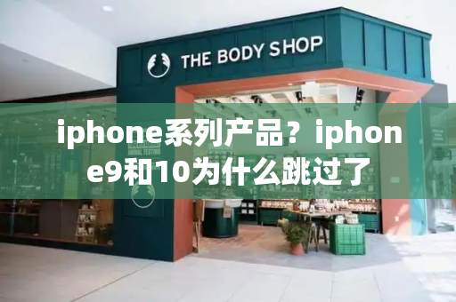 iphone系列产品？iphone9和10为什么跳过了