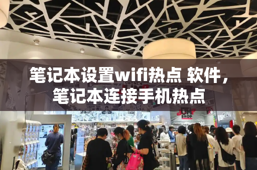 笔记本设置wifi热点 软件，笔记本连接手机热点-第1张图片-星选测评