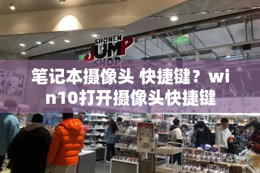 笔记本摄像头 快捷键？win10打开摄像头快捷键
