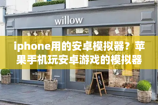 iphone用的安卓模拟器？苹果手机玩安卓游戏的模拟器