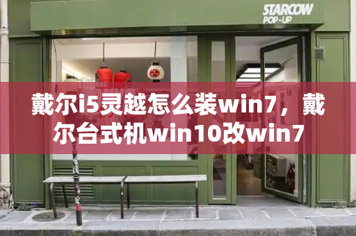 戴尔i5灵越怎么装win7，戴尔台式机win10改win7