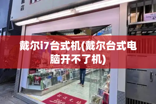 戴尔i7台式机(戴尔台式电脑开不了机)