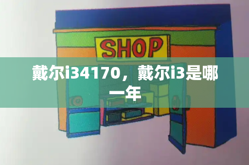 戴尔i34170，戴尔i3是哪一年-第1张图片-星选测评