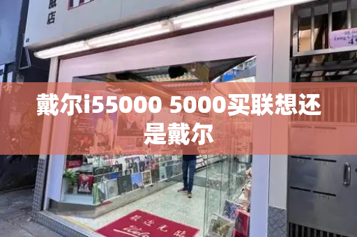 戴尔i55000 5000买联想还是戴尔-第1张图片-星选测评