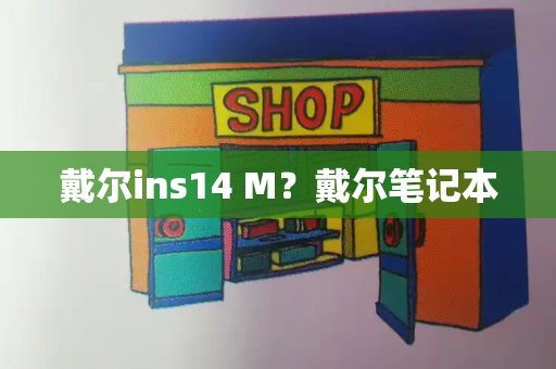 戴尔ins14 M？戴尔笔记本-第1张图片-星选测评