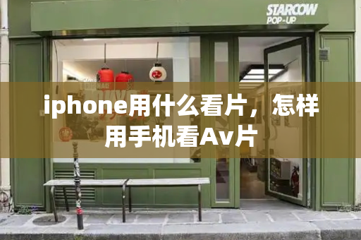 iphone用什么看片，怎样用手机看Av片