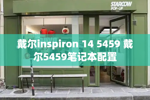 戴尔inspiron 14 5459 戴尔5459笔记本配置