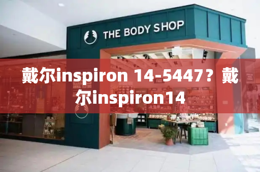 戴尔inspiron 14-5447？戴尔inspiron14-第1张图片-星选测评