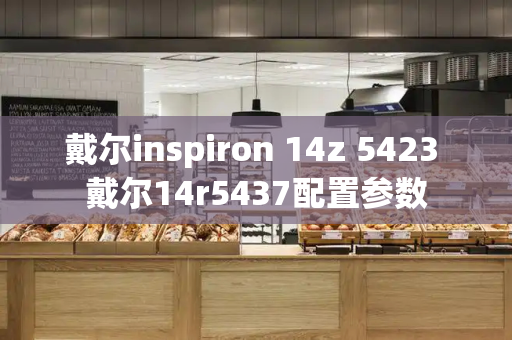 戴尔inspiron 14z 5423 戴尔14r5437配置参数-第1张图片-星选测评