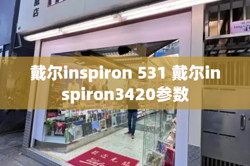 戴尔inspiron 531 戴尔inspiron3420参数-第1张图片-星选测评