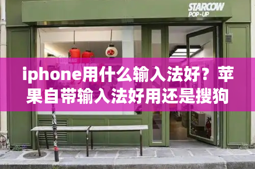 iphone用什么输入法好？苹果自带输入法好用还是搜狗