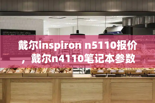 戴尔inspiron n5110报价，戴尔n4110笔记本参数