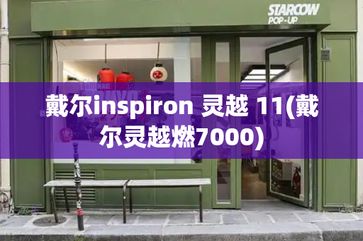 戴尔inspiron 灵越 11(戴尔灵越燃7000)