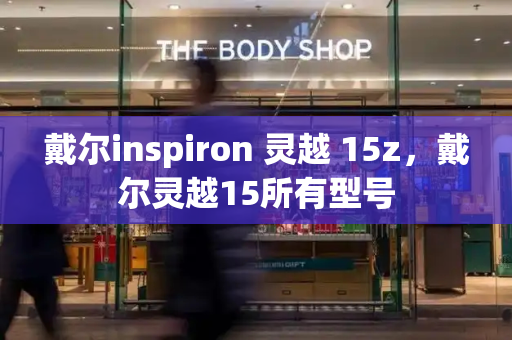 戴尔inspiron 灵越 15z，戴尔灵越15所有型号-第1张图片-星选测评