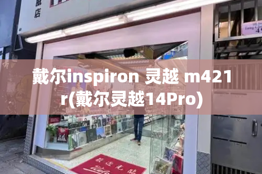 戴尔inspiron 灵越 m421r(戴尔灵越14Pro)